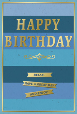 The birthday card in this image is a study in calm celebration, its design built from wide, horizontal bands of blue that move gradually from deep navy at the bottom through denim and teal to a pale, airy sky blue at the top. Each stripe has a gentle, almost velvety finish, so the colour appears rich yet softened, like the quiet streets of New Barnet in the early evening. Centered across these blue layers is the main message, "HAPPY BIRTHDAY," rendered in tall embossed gold capitals. The gold has a brushed, metallic sheen that catches the light without being harsh, giving the text a sense of importance and warmth, as if it were hand-gilded with care. Just below this greeting, a delicate golden flourish stretches in a gentle curve, reminiscent of traditional calligraphy or a decorative motif you might see on period homes near New Barnet Station. Beneath the flourish sit three coordinated golden banners, evenly spaced and neatly aligned. Each ribbon carries a part of the sentiment "Relax, have a great day and enjoy!", the words softly pressed into the card so you can almost feel the slight indentation under your fingertips. A slim gold line frames the entire composition, creating a clean border that keeps the eye comfortably within the design. The mood of the card is peaceful yet celebratory, suggesting a birthday that's more about taking a deep breath, enjoying a slice of cake, and perhaps admiring a fresh bouquet on the table than about loud parties. It's the kind of refined greeting you could imagine being delivered with flowers to a home off East Barnet Road, conveying both thoughtfulness and quiet joy.
